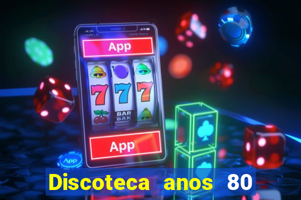Discoteca anos 80 internacional sua musica